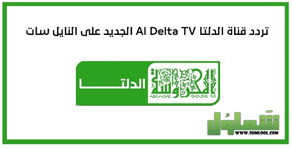 تردد قناة الدلتا المصرية 2022 على النايل سات موقع شملول